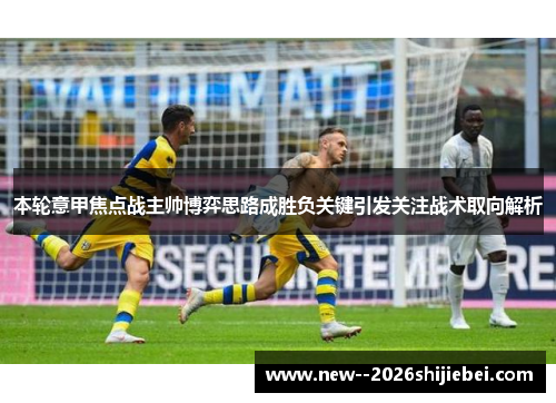 本轮意甲焦点战主帅博弈思路成胜负关键引发关注战术取向解析