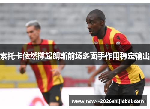 索托卡依然撑起朗斯前场多面手作用稳定输出