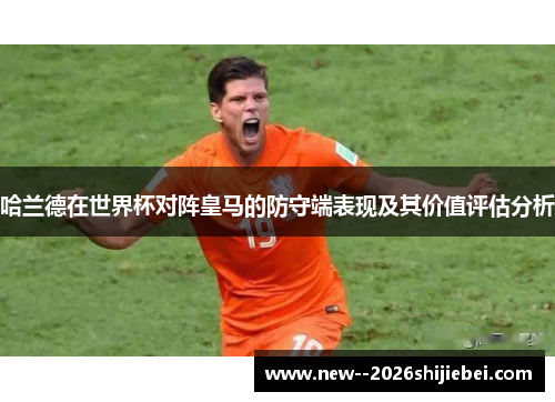哈兰德在世界杯对阵皇马的防守端表现及其价值评估分析