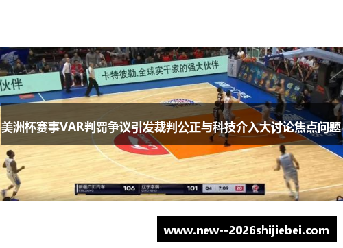 美洲杯赛事VAR判罚争议引发裁判公正与科技介入大讨论焦点问题