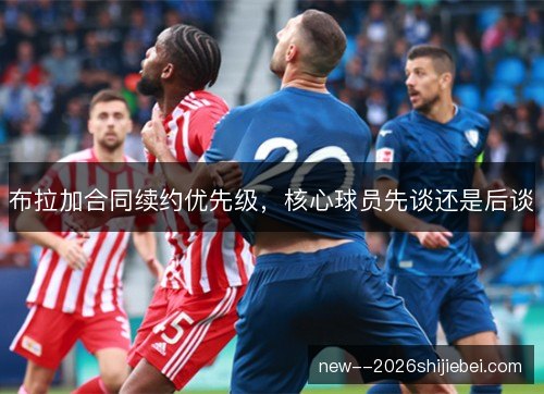布拉加合同续约优先级，核心球员先谈还是后谈